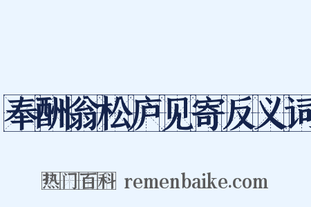 奉酬翁松庐见寄反义词是什么意思的图片